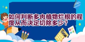 如何判断多肉植物烂根的程度从而决定切除多少？