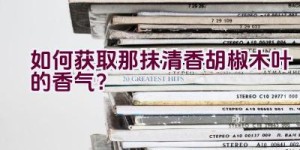 如何获取那抹清香胡椒木叶的香气？