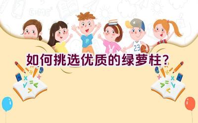 如何挑选优质的绿萝柱？插图