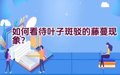 如何看待叶子斑驳的藤蔓现象？插图