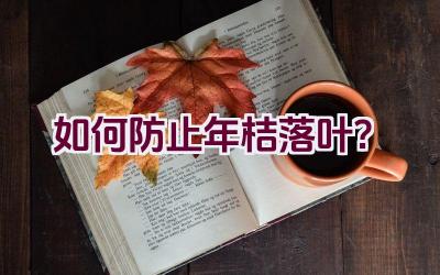 如何防止年桔落叶？插图