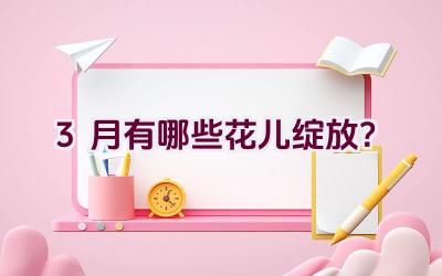 3月有哪些花儿绽放？插图