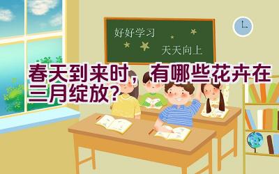 春天到来时，有哪些花卉在三月绽放？插图