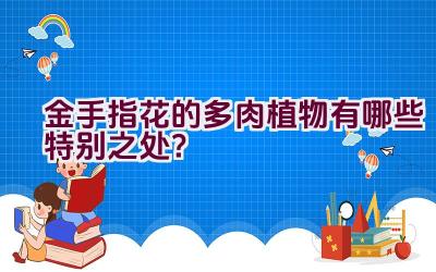 金手指花的多肉植物有哪些特别之处？插图