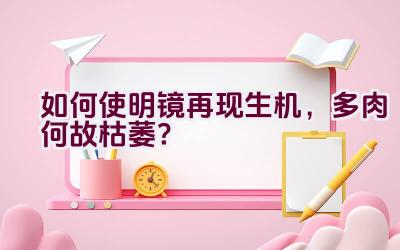 如何使明镜再现生机，多肉何故枯萎？插图